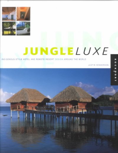Jungle luxe : indigenous-style hotel and remote resort design around the world / Justin Henderson.