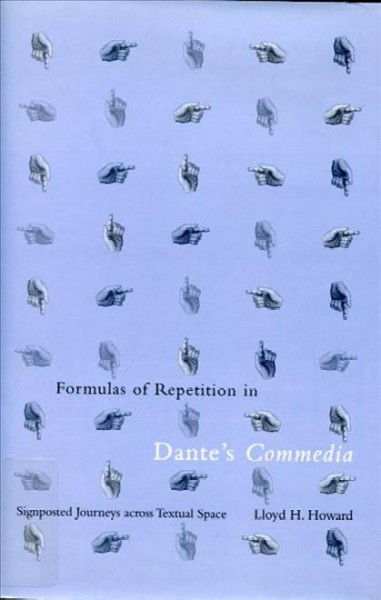 Formulas of repetition in Dante's Commedia : signposted journeys across textual space / Lloyd Howard.