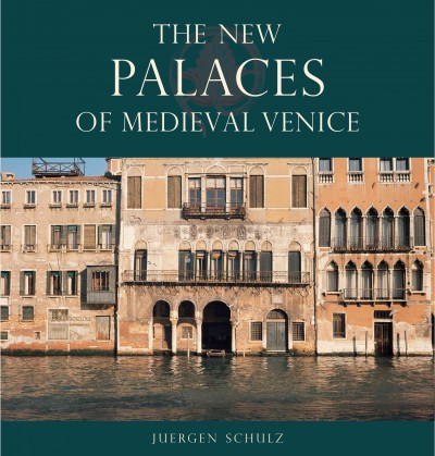 The new palaces of medieval Venice / Juergen Schulz.