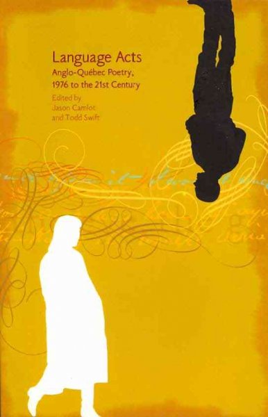 Language acts : Anglo-Quebec poetry : 1976 to the 21st century / edited by Jason Camlot & Todd Swift.