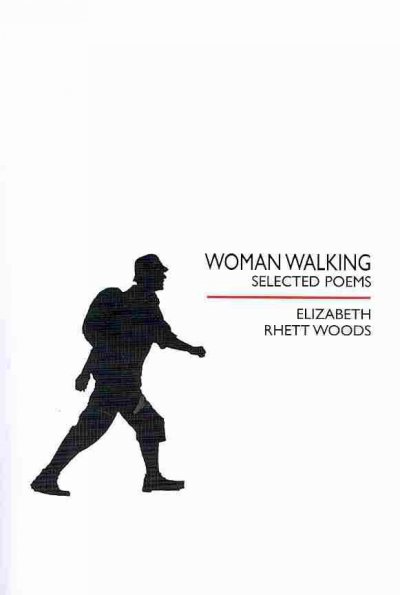 Woman walking : selected poems / Elizabeth Rhett Woods.