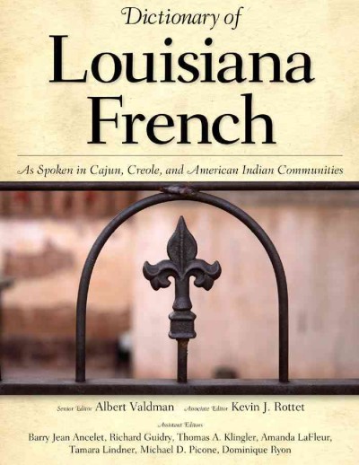 Dictionary of Louisiana French [electronic resource] : as spoken in Cajun, Creole, and American Indian communities / senior editor, Albert Valdman ; associate editor, Kevin J. Rottet ; assistant editors, Barry Jean Ancelet ... [et al.].