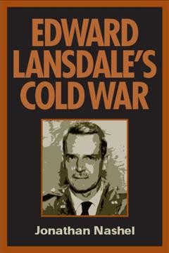 Edward Lansdale's cold war [electronic resource] / Jonathan Nashel.