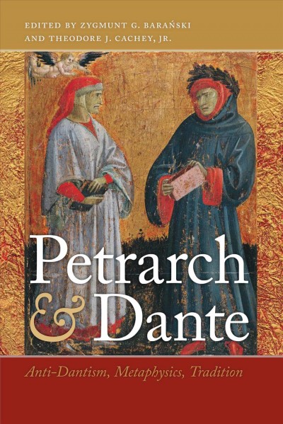 Petrarch & Dante [electronic resource] : anti-Dantism, metaphysics, tradition / edited by Zygmunt G. Baranski and Theodore J. Cachey, Jr. ; with the assistance of Demetrio S. Yocum.