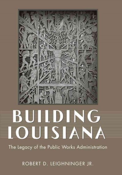 Building Louisiana [electronic resource] : the legacy of the Public Works Administration / Robert D. Leighninger, Jr.