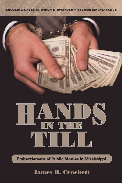 Hands in the till [electronic resource] : embezzlement of public monies in Mississippi / James R. Crockett.