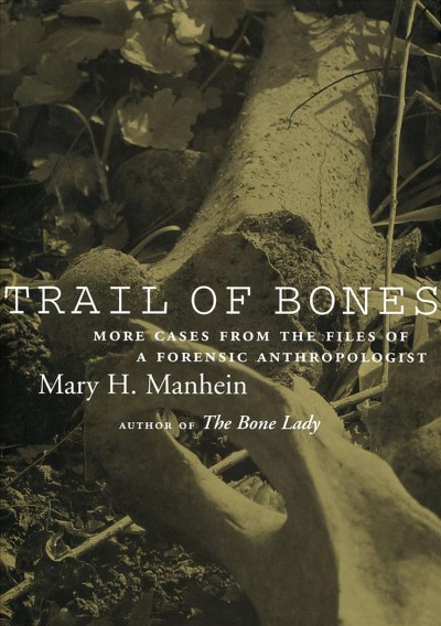 Trail of bones [electronic resource] : more cases from the files of a forensic anthropologist / Mary H. Manhein.