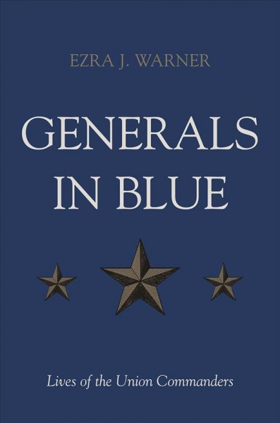 Generals in blue; [electronic resource] : lives of the Union commanders, / by Ezra J. Warner.