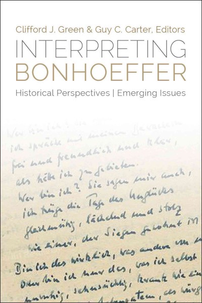 Interpreting Bonhoeffer : historical perspectives, emerging issues / Clifford J. Green and Guy C. Carter, editors.