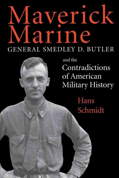 Maverick Marine [electronic resource] : General Smedley D. Butler and the Contradictions of American Military History.