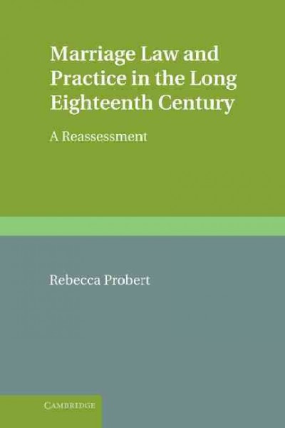 Marriage law and practice in the long eighteenth century : a reassessment / Rebecca Probert.