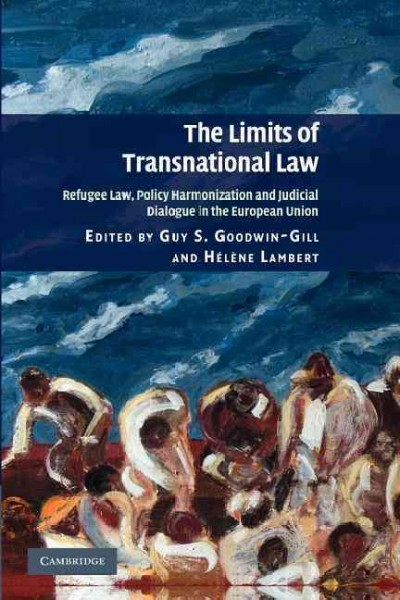 The limits of transnational law : refugee law, policy harmonization and judicial dialogue in the European Union / edited by Guy S. Goodwin-Gill and Hélène Lambert.