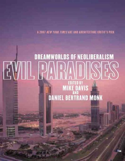 Evil paradises [electronic resource] : dreamworlds of neoliberalism / edited by Mike Davis and Daniel Bertrand Monk.