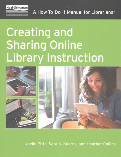 Creating and sharing online library instruction : a how-to-do-it manual for librarians / Joelle Pitts, Sara K. Kearns, Heather Collins.