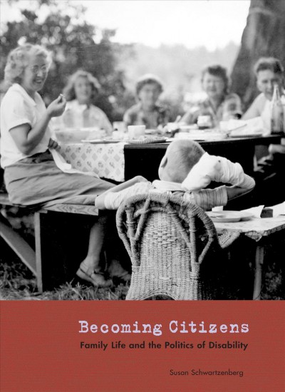 Becoming citizens : family life and the politics of disability / Susan Schwartzenberg.
