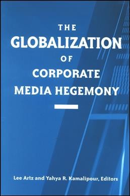 The globalization of corporate media hegemony / edited by Lee Artz and Yahya R. Kamalipour.
