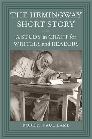 The Hemingway short story : a study in craft for writers and readers / Robert Paul Lamb.