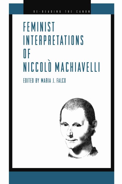 Feminist interpretations of Niccolò Machiavelli / edited by Maria J. Falco.