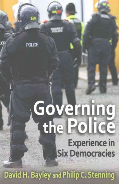 Governing the police : experience in six democratic countries / David H. Bayley and Philip C. Stenning.