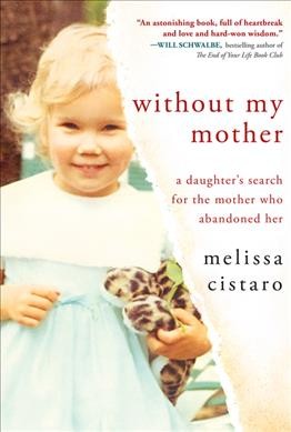 Without my mother : a daughter's search for the mother who abandoned her / Melissa Cistaro.