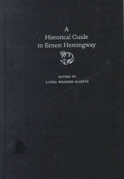 A historical guide to Ernest Hemingway / edited by Linda Wagner-Martin.