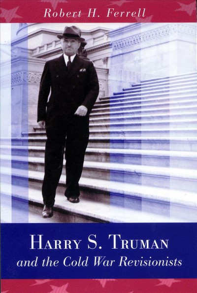 Harry S. Truman and the Cold War revisionists / Robert H. Ferrell.