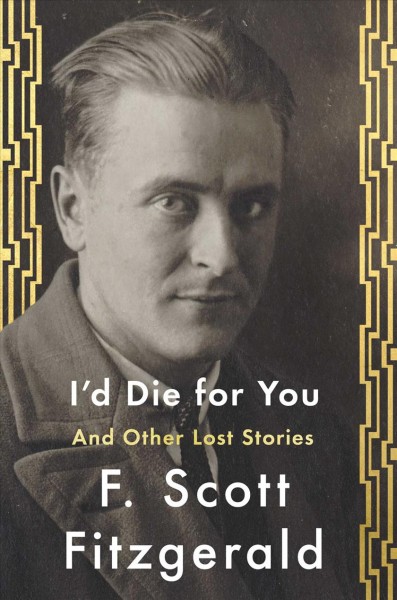 I'd die for you : and other lost stories / F. Scott Fitzgerald ; edited by Anne Margaret Daniel.