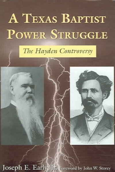 A Texas Baptist power struggle : the Hayden controversy / by Joseph E. Early, Jr. ; foreword by John W. Storey.