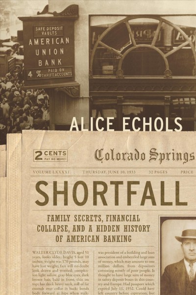 Shortfall : family secrets, financial collapse, and a hidden history of American banking / Alice Echols.