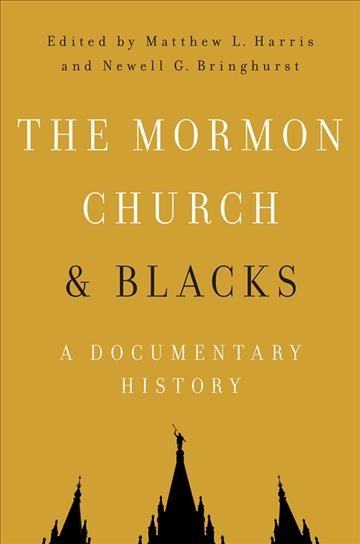 The Mormon Church and blacks : a documentary history / edited by Matthew L. Harris and Newell G. Bringhurst.