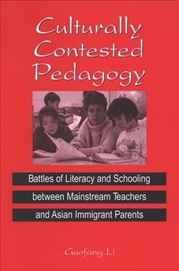 Culturally contested pedagogy : battles of literacy and schooling between mainstream teachers and Asian immigrant parents / Guofang Li ; with a foreword by Lee Gunderson.