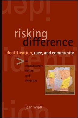 Risking difference : identification, race, and community in contemporary fiction and feminism / Jean Wyatt.