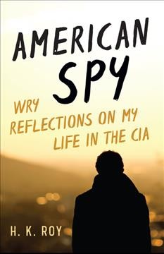 American spy : wry reflections on my life in the CIA / H.K. Roy.