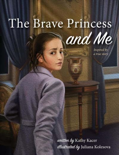 The brave princess and me : inspired by a true story / written by Kathy Kacer ; illustrated by Juliana Kolesova.