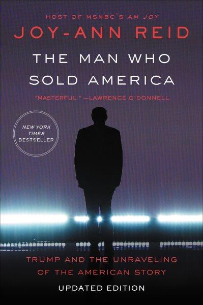 The man who sold America : Trump and the unravelling of the American story / Joy-Ann Reid.