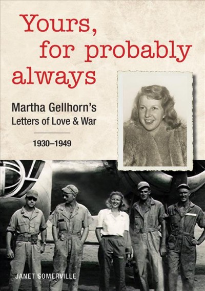 Yours, for probably always : Martha Gellhorn's letters of love & war, 1930-1949 / Janet Somerville.