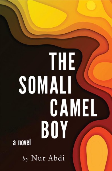 The Somali camel boy : a novel / Nur Abdi.