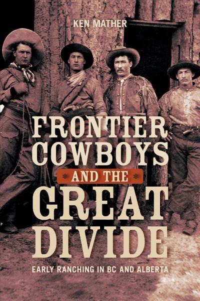 Frontier cowboys and the great divide : early ranching in BC and Alberta / Ken Mather.