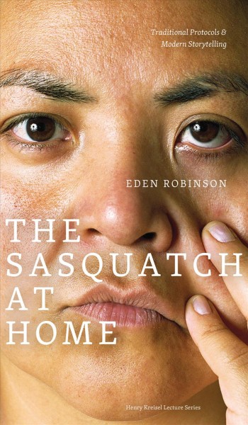 The Sasquatch at home : traditional protocols & modern storytelling / Eden Robinson.