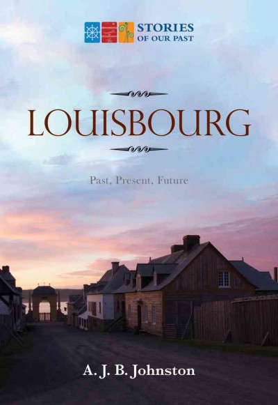 Louisbourg : past, present, and future / A. J. B. Johnston.