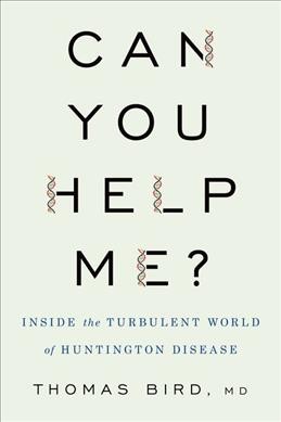 Can you help me? : inside the turbulent world of Huntington disease / Thomas Bird.