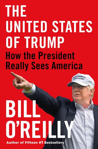 The United States of Trump [electronic resource] : How the President Really Sees America/ O'Reilly, Bill.