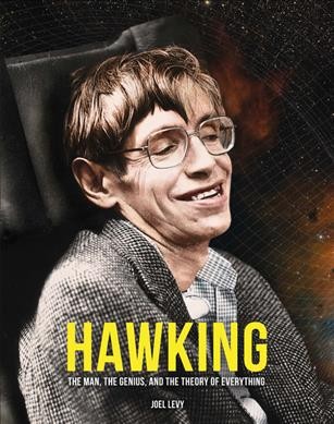 Hawking : the man, the genius and the theory of everything / text, Joel Levy.