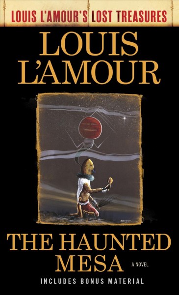 The haunted mesa : a novel / Louis L'Amour ; postscript by Beau L'Amour.