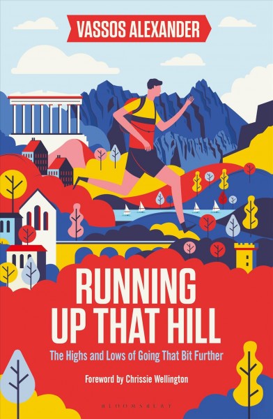 Running up that hill : the highs and lows of going that bit further / Vassos Alexander ; foreword by Chrissie Wellington.