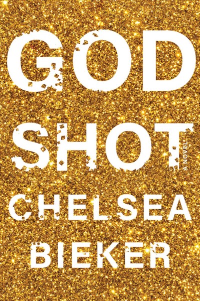 Godshot : a novel / Chelsea Bieker.