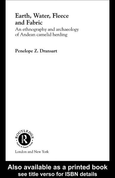 Earth, water, fleece, and fabric : an ethnography and archaeology of Andean camelid herding / Penelope Z. Dransart.