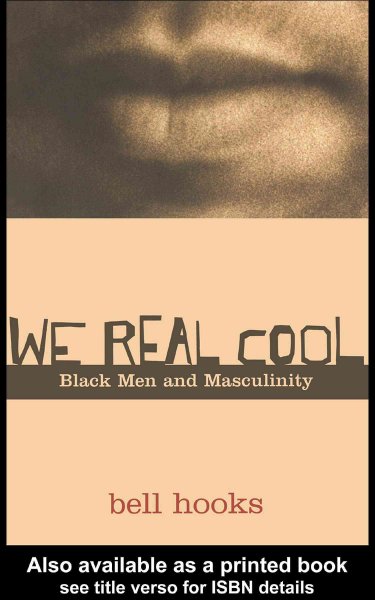 We real cool : Black men and masculinity / bell hooks.