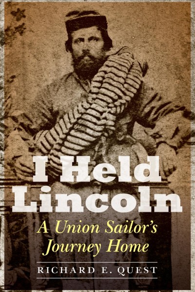 I held Lincoln : a union sailor's journey home / Richard E. Quest.