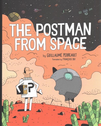 The postman from space [graphic novel] / by Guillaume Perreault ; translated by Françoise Bui.